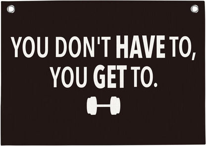 You Don't Have To You Get To Gym Motivational Wall Art Banner Dorm Posters Gifts for Guys Men Women Gym Flag Decor for Home Gym Bedroom Workout Room 30x20 Inchs