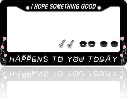 I Hope Something Good Happens to You Today License Plate Frame Funny License Plate Holder for Front or Rear Car Tags Durable Stainless Steel Car Decoration with Screws 6.3 X 12.2 Inch for Men Women