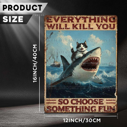Vintage Cat Tin Sign Everything Will Kill You So Choose Something Fun Retro Shark Metal Poster Funny Cat Lovers Wall Art Decorations for Home Shop Bar Hotel Indoor Outdoor 12 * 16inch